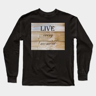 Live Every Moment Quote Long Sleeve T-Shirt